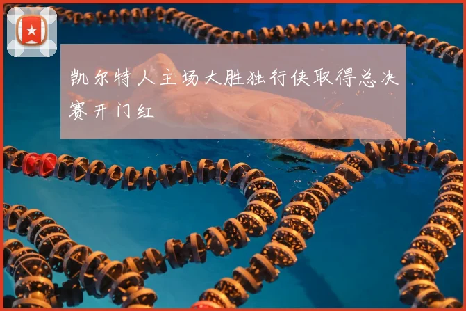 凯尔特人主场大胜独行侠取得总决赛开门红