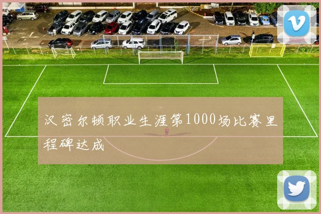 汉密尔顿职业生涯第1000场比赛里程碑达成