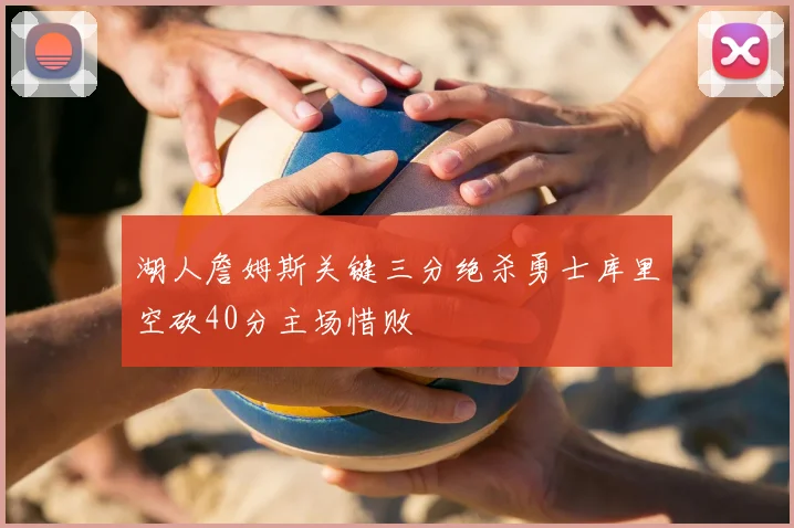 湖人詹姆斯关键三分绝杀勇士库里空砍40分主场惜败