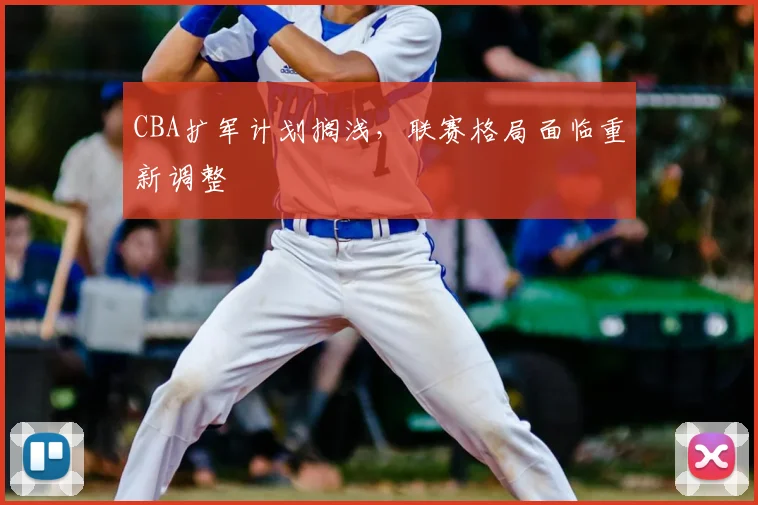 CBA扩军计划搁浅，联赛格局面临重新调整