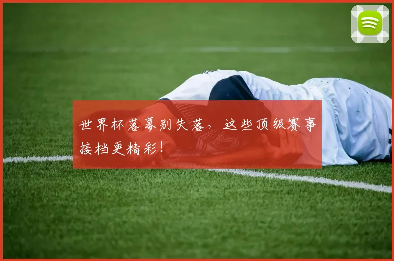 世界杯落幕别失落，这些顶级赛事接档更精彩！