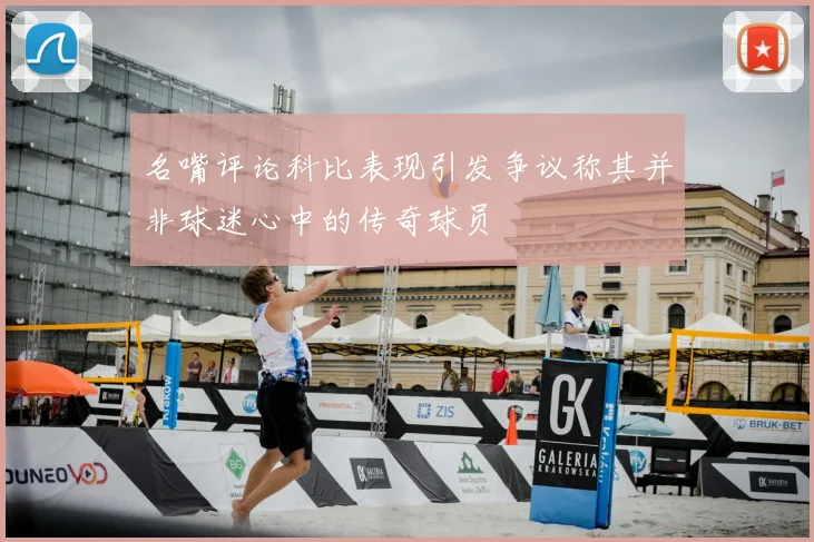 名嘴评论科比表现引发争议称其并非球迷心中的传奇球员