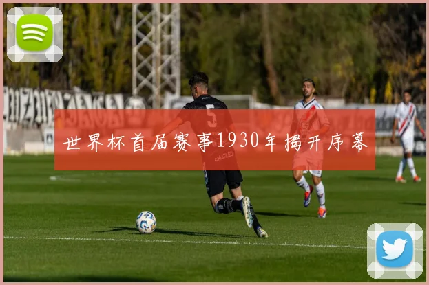 世界杯首届赛事1930年揭开序幕