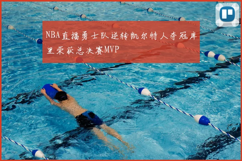 NBA直播勇士队逆转凯尔特人夺冠库里荣获总决赛MVP
