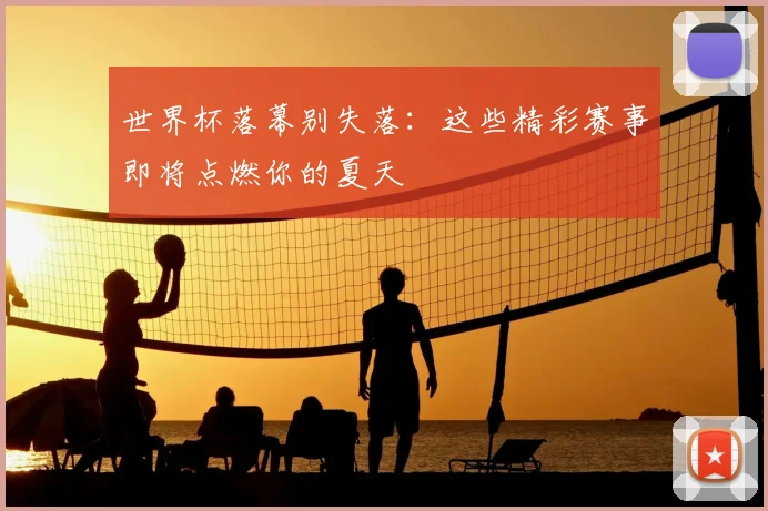 世界杯落幕别失落：这些精彩赛事即将点燃你的夏天